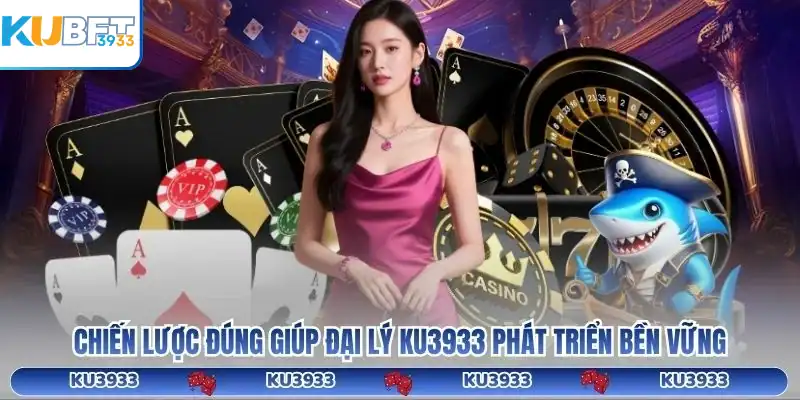 Chiến lược đúng giúp đại lý KU3933 phát triển bền vững
