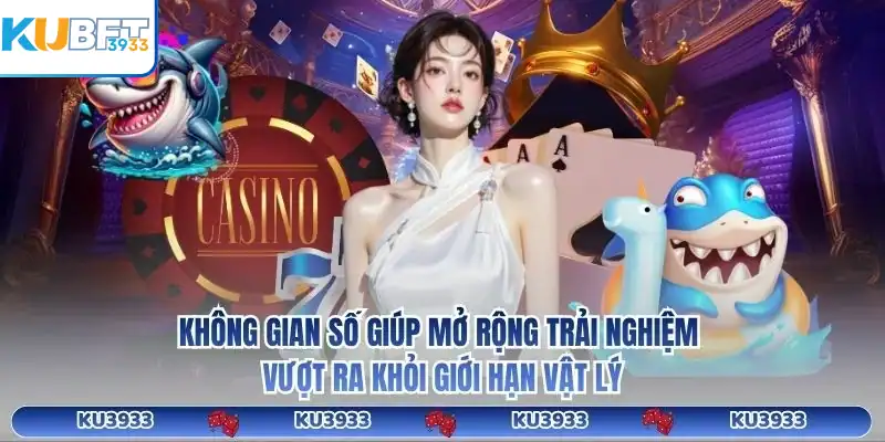 Không gian số giúp mở rộng trải nghiệm vượt ra khỏi giới hạn vật lý