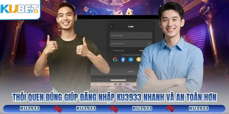 Thói quen đúng giúp đăng nhập KU3933 nhanh và an toàn hơn